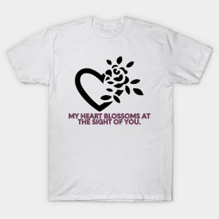 My heart blossoms at the sight of you. T-Shirt